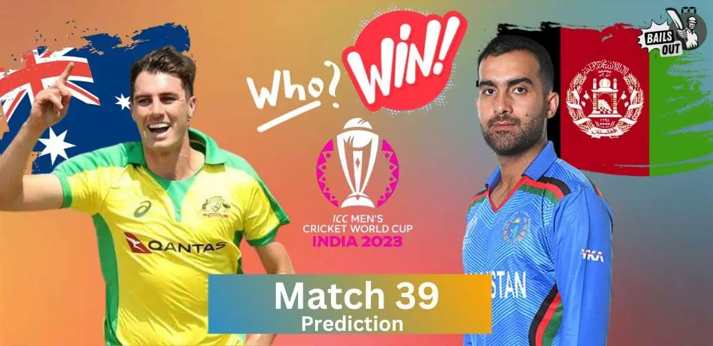 Who Will Win – 07 Nov 23 Match Prediction Australia vs. Afghanistan 39th Match (ICC World Cup India 2023)